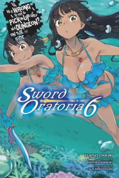 Is It Wrong to Try to Pick Up Girls in a Dungeon? Sword Oratoria Novel Vol. 6