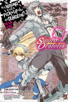 Is It Wrong to Try to Pick Up Girls in a Dungeon? Sword Oratoria Manga Vol. 6